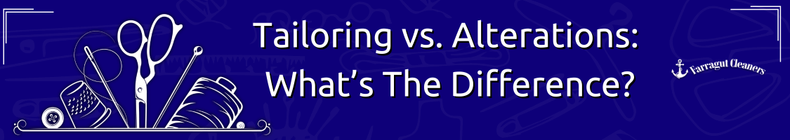 Tailoring vs. Alterations: What’s The Difference?