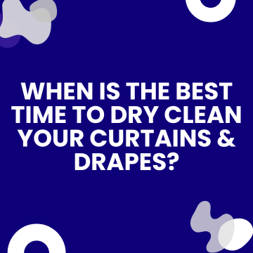 When is the Best Time to Dry Clean Your Curtains & Drapes?